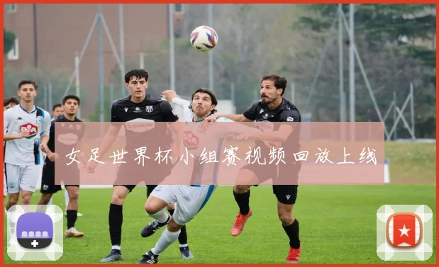 女足世界杯小组赛视频回放上线