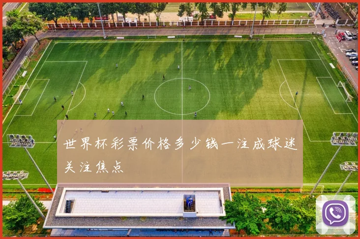 世界杯彩票价格多少钱一注成球迷关注焦点